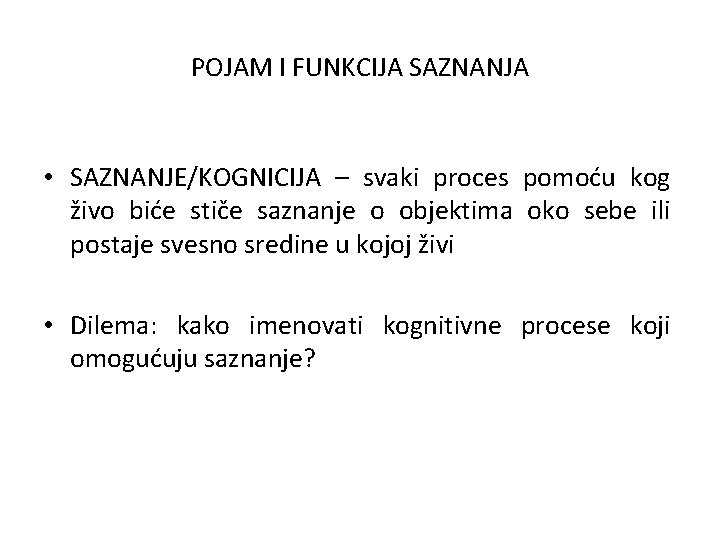 POJAM I FUNKCIJA SAZNANJA • SAZNANJE/KOGNICIJA – svaki proces pomoću kog živo biće stiče