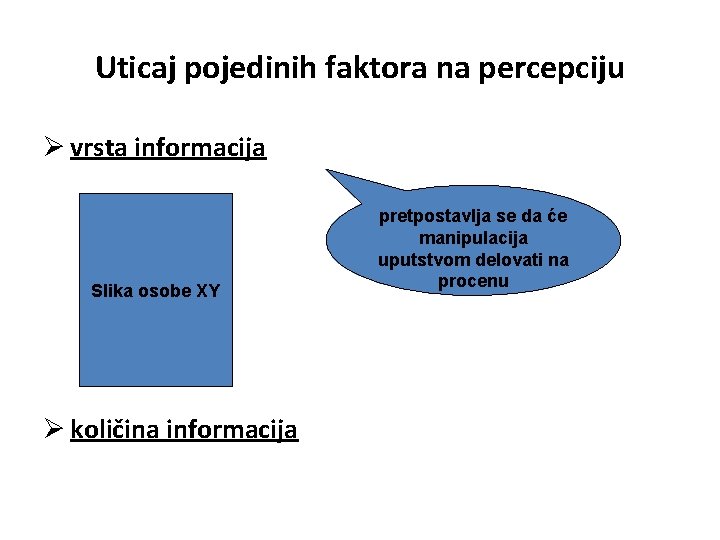 Uticaj pojedinih faktora na percepciju Ø vrsta informacija Slika osobe XY Ø količina informacija