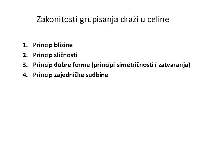 Zakonitosti grupisanja draži u celine 1. 2. 3. 4. Princip blizine Princip sličnosti Princip