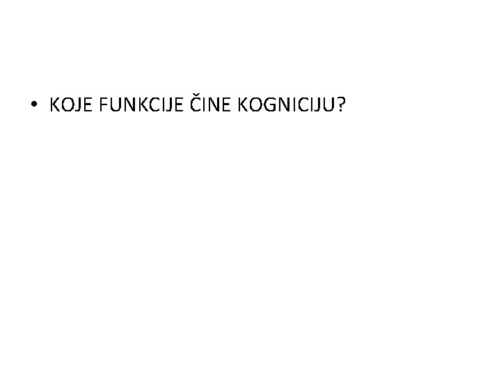  • KOJE FUNKCIJE ČINE KOGNICIJU? 