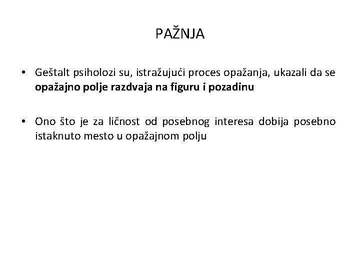 PAŽNJA • Geštalt psiholozi su, istražujući proces opažanja, ukazali da se opažajno polje razdvaja