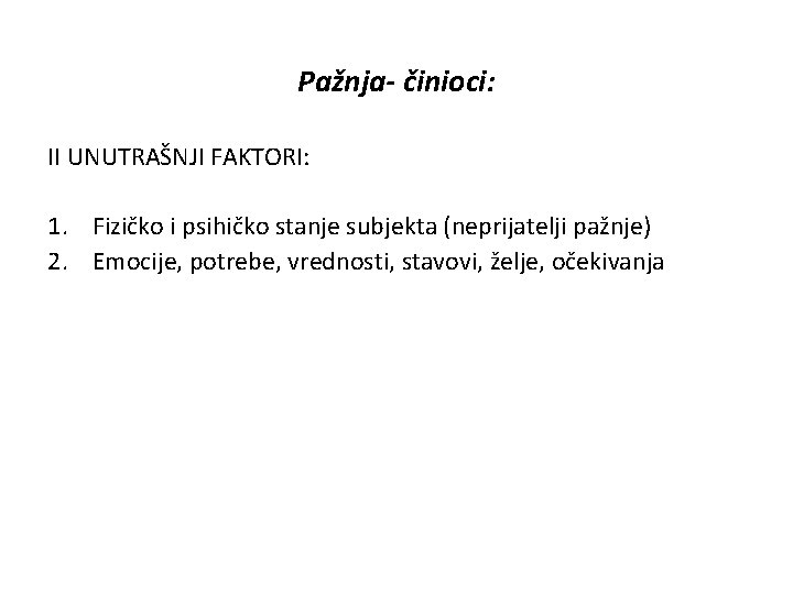 Pažnja- činioci: II UNUTRAŠNJI FAKTORI: 1. Fizičko i psihičko stanje subjekta (neprijatelji pažnje) 2.