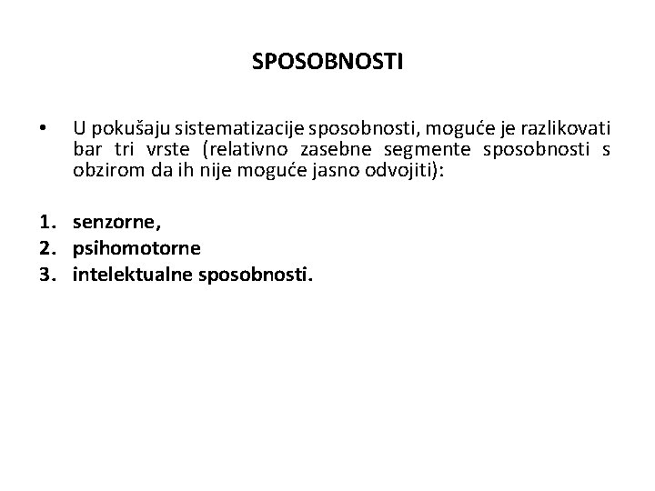 SPOSOBNOSTI • U pokušaju sistematizacije sposobnosti, moguće je razlikovati bar tri vrste (relativno zasebne