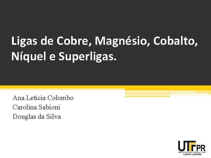 Ligas de Cobre, Magnésio, Cobalto, Níquel e Superligas. Ana Letícia Colombo Carolina Sabioni Douglas