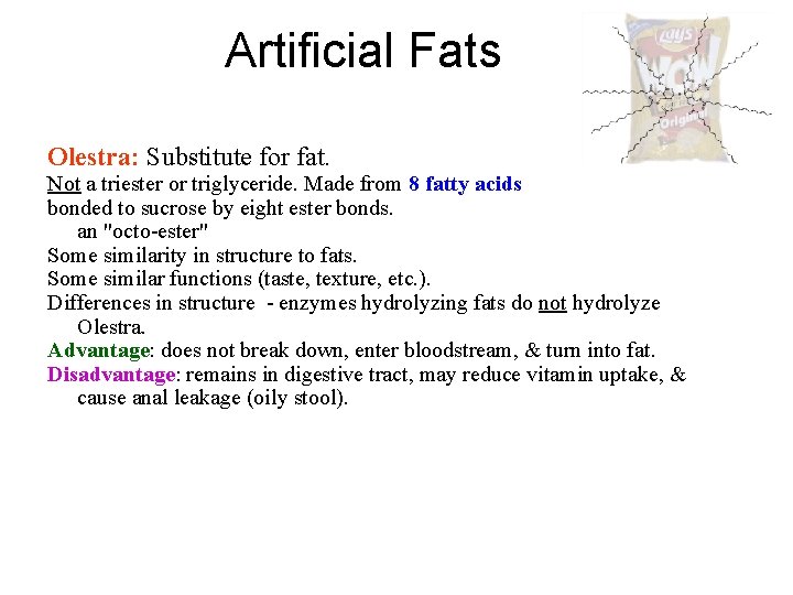 Artificial Fats Olestra: Substitute for fat. Not a triester or triglyceride. Made from 8 Artificial Fats Olestra: Substitute for fat. Not a triester or triglyceride. Made from 8