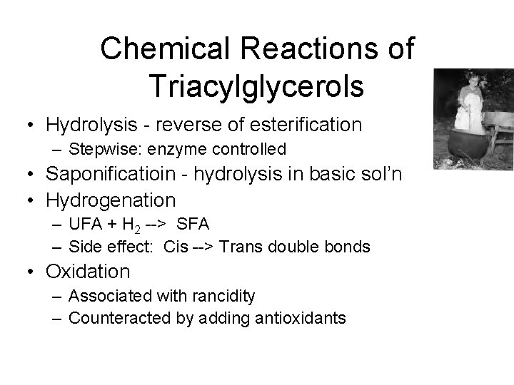 Chemical Reactions of Triacylglycerols • Hydrolysis - reverse of esterification – Stepwise: enzyme controlled Chemical Reactions of Triacylglycerols • Hydrolysis - reverse of esterification – Stepwise: enzyme controlled