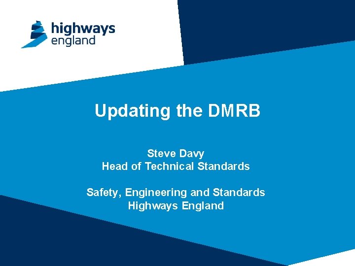 Updating the DMRB Steve Davy Head of Technical Standards Safety, Engineering and Standards Highways