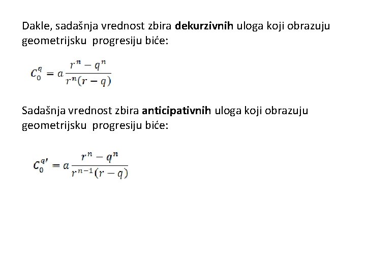 Dakle, sadašnja vrednost zbira dekurzivnih uloga koji obrazuju geometrijsku progresiju biće: Sadašnja vrednost zbira