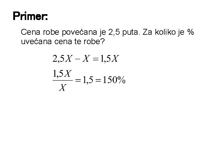 Primer: Cena robe povećana je 2, 5 puta. Za koliko je % uvećana cena