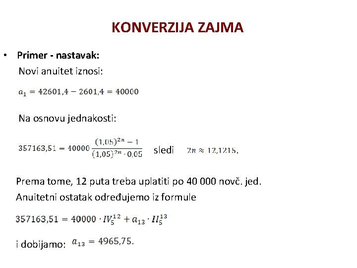 KONVERZIJA ZAJMA • Primer - nastavak: Novi anuitet iznosi: Na osnovu jednakosti: sledi .