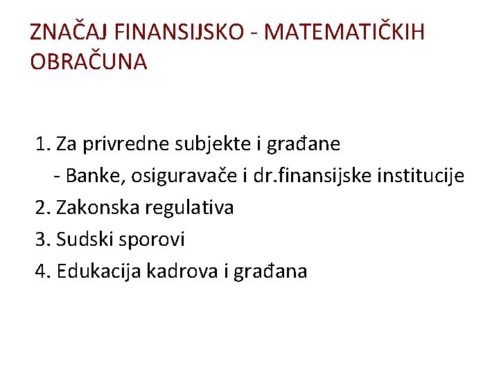 ZNAČAJ FINANSIJSKO - MATEMATIČKIH OBRAČUNA 1. Za privredne subjekte i građane - Banke, osiguravače