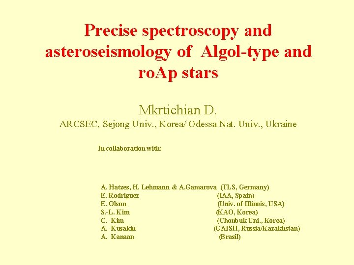 Precise spectroscopy and asteroseismology of Algol-type and ro. Ap stars Mkrtichian D. ARCSEC, Sejong