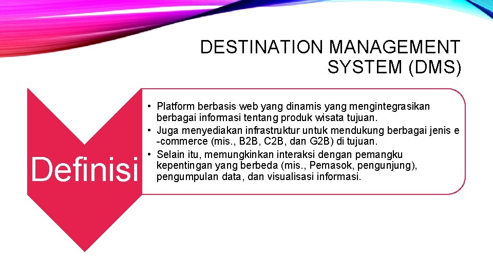 DESTINATION MANAGEMENT SYSTEM (DMS) Definisi • Platform berbasis web yang dinamis yang mengintegrasikan berbagai