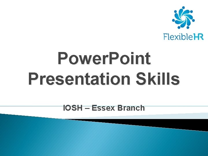 Power. Point Presentation Skills IOSH – Essex Branch 