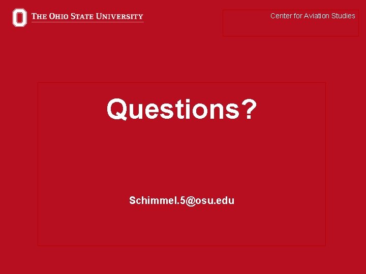 Center for Aviation Studies Questions? Schimmel. 5@osu. edu 20 Center for Aviation Studies Questions? Schimmel. 5@osu. edu 20