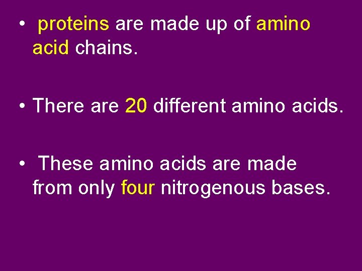  • proteins are made up of amino acid chains. • There are 20