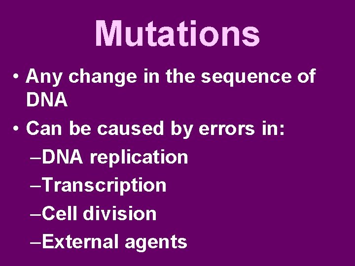 Mutations • Any change in the sequence of DNA • Can be caused by