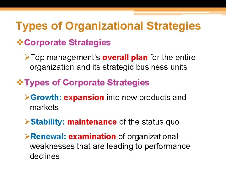 Types of Organizational Strategies v. Corporate Strategies ØTop management’s overall plan for the entire