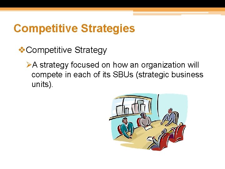 Competitive Strategies v. Competitive Strategy ØA strategy focused on how an organization will compete