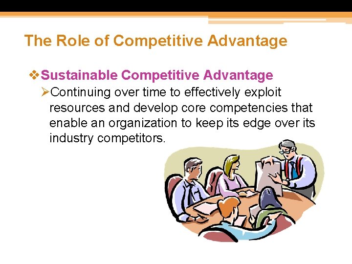 The Role of Competitive Advantage v. Sustainable Competitive Advantage ØContinuing over time to effectively