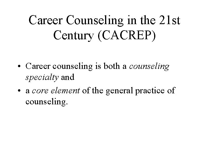Career Counseling in the 21 st Century (CACREP) • Career counseling is both a