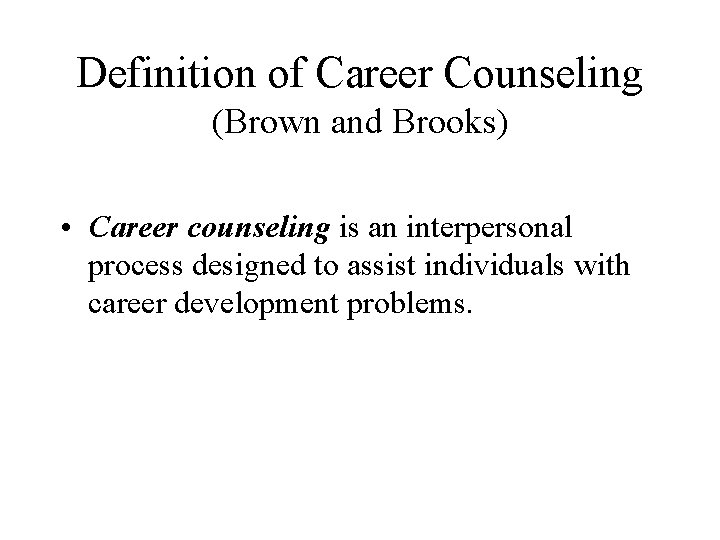 Definition of Career Counseling (Brown and Brooks) • Career counseling is an interpersonal process