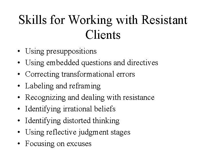 Skills for Working with Resistant Clients • • • Using presuppositions Using embedded questions