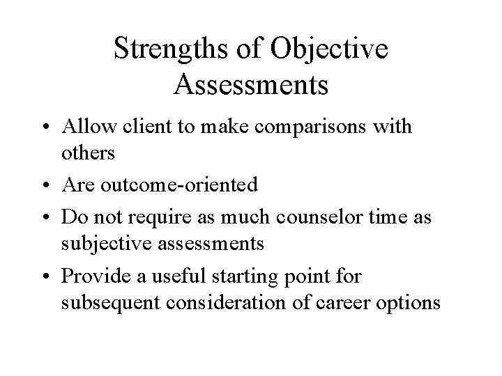 Strengths of Objective Assessments • Allow client to make comparisons with others • Are