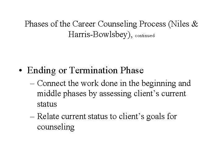 Phases of the Career Counseling Process (Niles & Harris-Bowlsbey), continued • Ending or Termination