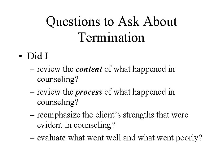 Questions to Ask About Termination • Did I – review the content of what
