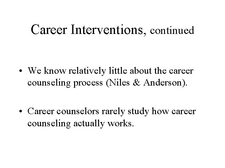 Career Interventions, continued • We know relatively little about the career counseling process (Niles