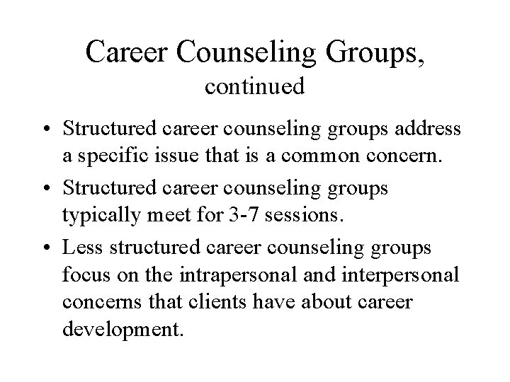 Career Counseling Groups, continued • Structured career counseling groups address a specific issue that
