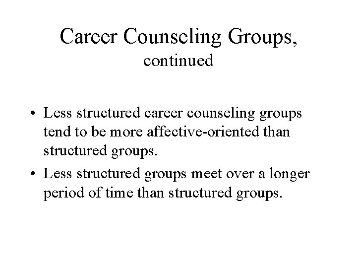 Career Counseling Groups, continued • Less structured career counseling groups tend to be more