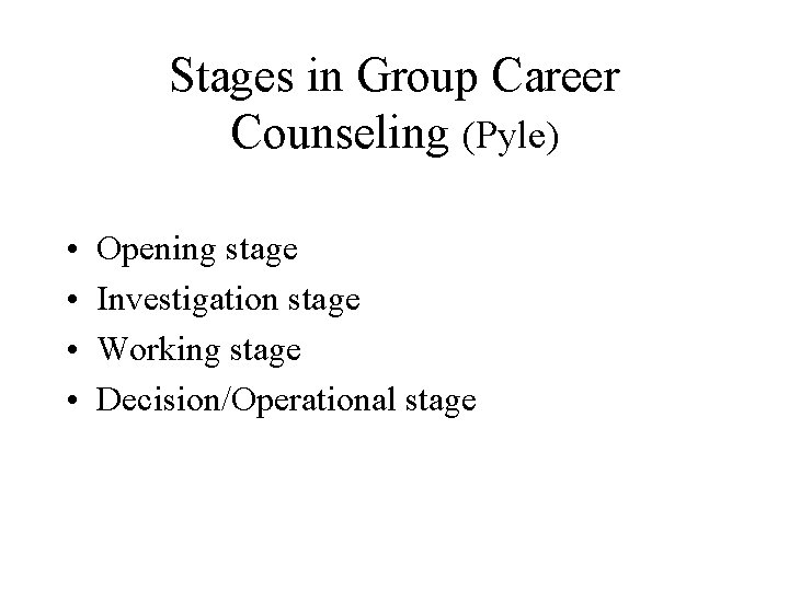 Stages in Group Career Counseling (Pyle) • • Opening stage Investigation stage Working stage