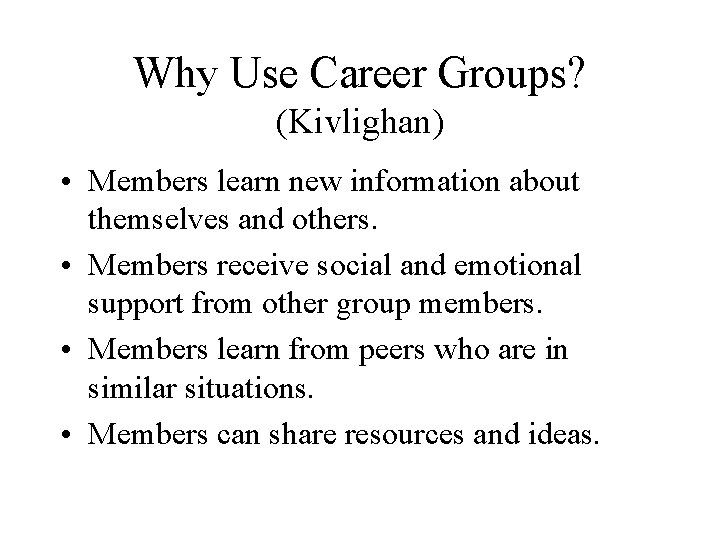Why Use Career Groups? (Kivlighan) • Members learn new information about themselves and others.