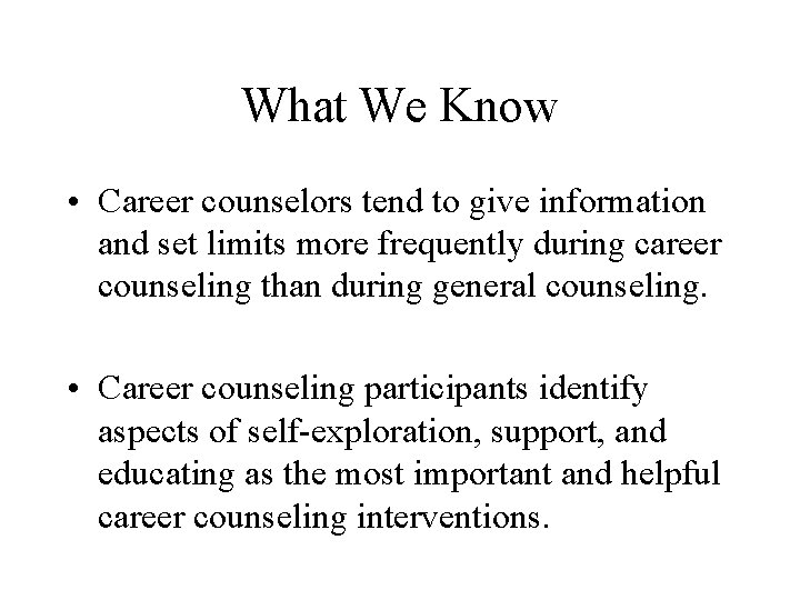 What We Know • Career counselors tend to give information and set limits more
