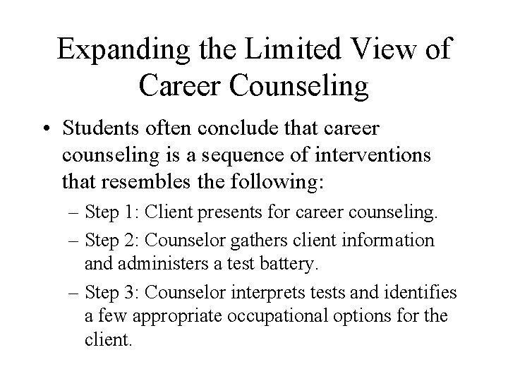 Expanding the Limited View of Career Counseling • Students often conclude that career counseling