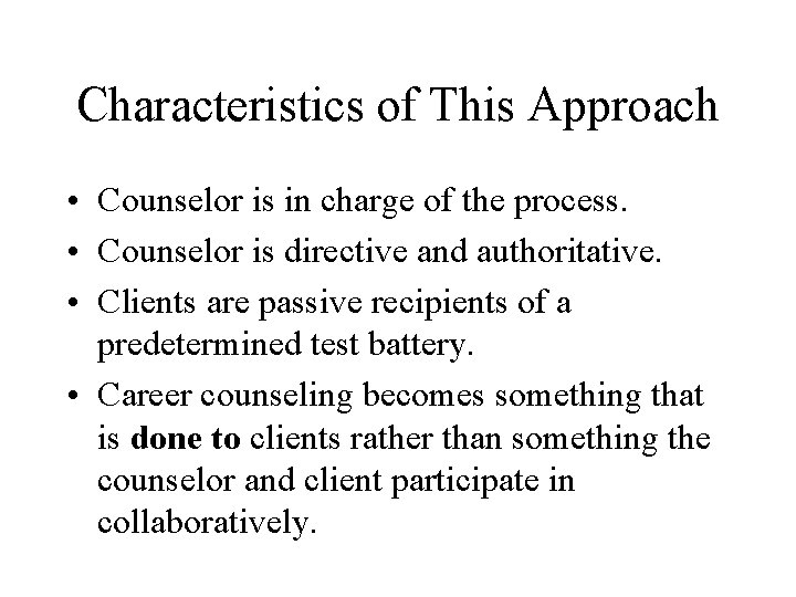 Characteristics of This Approach • Counselor is in charge of the process. • Counselor