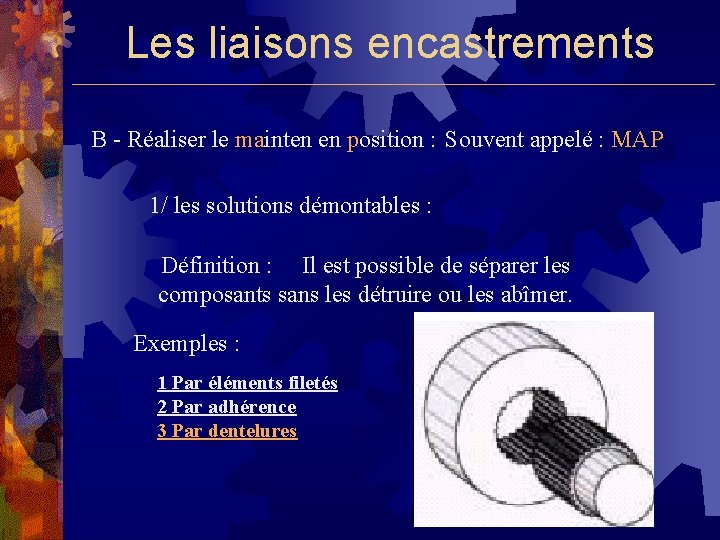 Les liaisons encastrements B - Réaliser le mainten en position : Souvent appelé :