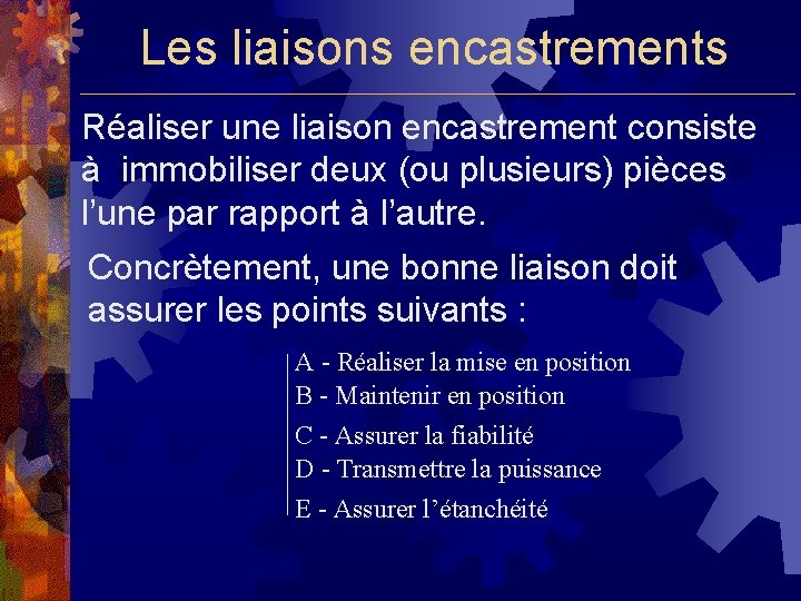 Les liaisons encastrements Réaliser une liaison encastrement consiste à immobiliser deux (ou plusieurs) pièces