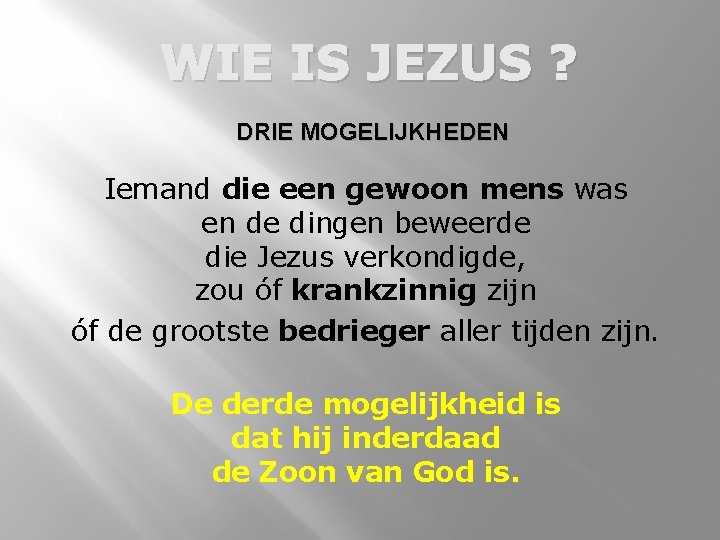 WIE IS JEZUS ? DRIE MOGELIJKHEDEN Iemand die een gewoon mens was en de