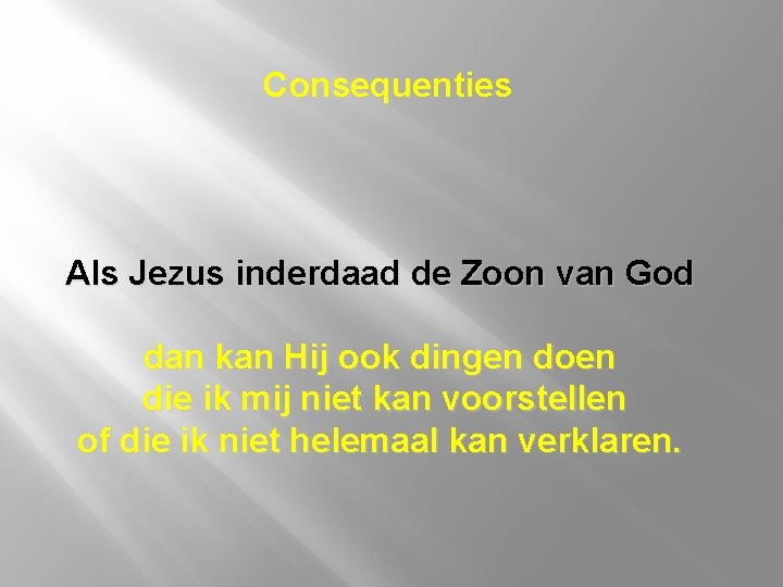 Consequenties Als Jezus inderdaad de Zoon van God dan kan Hij ook dingen doen