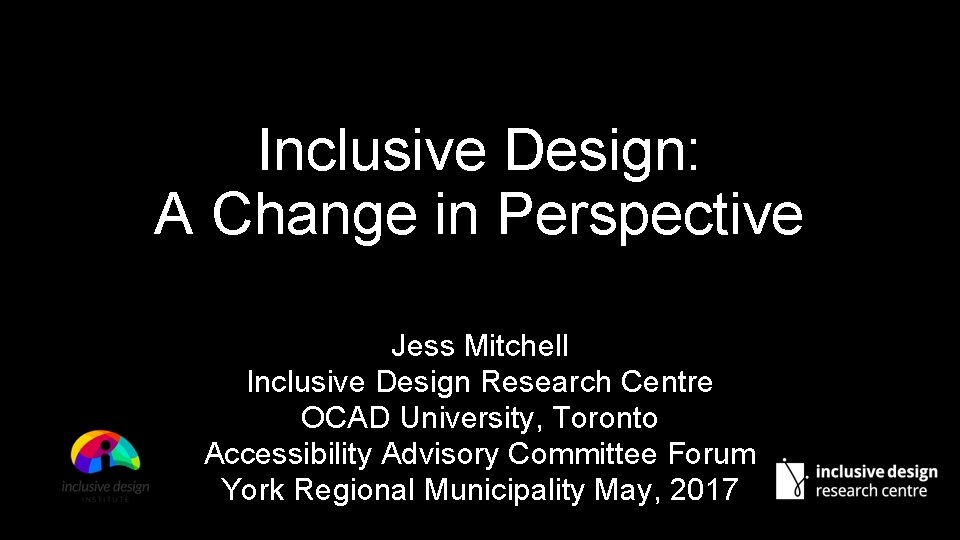 Inclusive Design: A Change in Perspective Jess Mitchell Inclusive Design Research Centre OCAD University,