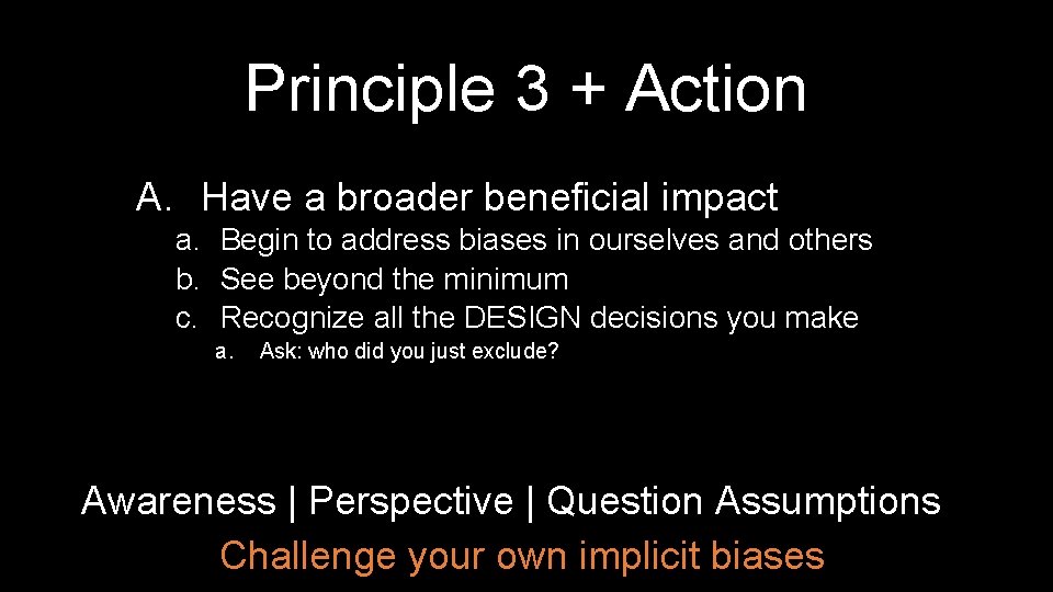 Principle 3 + Action A. Have a broader beneficial impact a. Begin to address