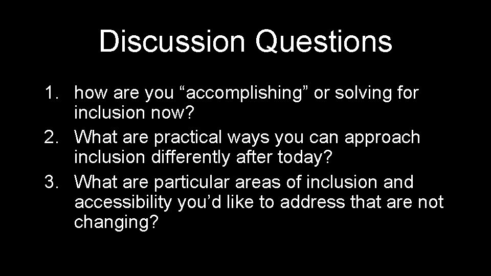 Discussion Questions 1. how are you “accomplishing” or solving for inclusion now? 2. What