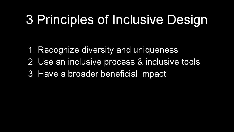 3 Principles of Inclusive Design 1. Recognize diversity and uniqueness 2. Use an inclusive