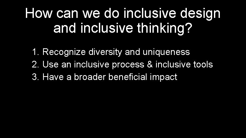 How can we do inclusive design and inclusive thinking? 1. Recognize diversity and uniqueness