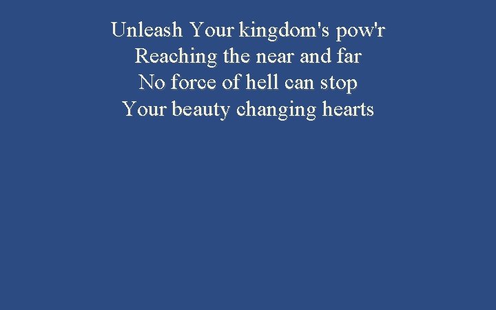 Unleash Your kingdom's pow'r Reaching the near and far No force of hell can
