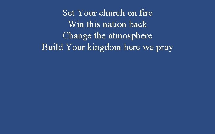 Set Your church on fire Win this nation back Change the atmosphere Build Your
