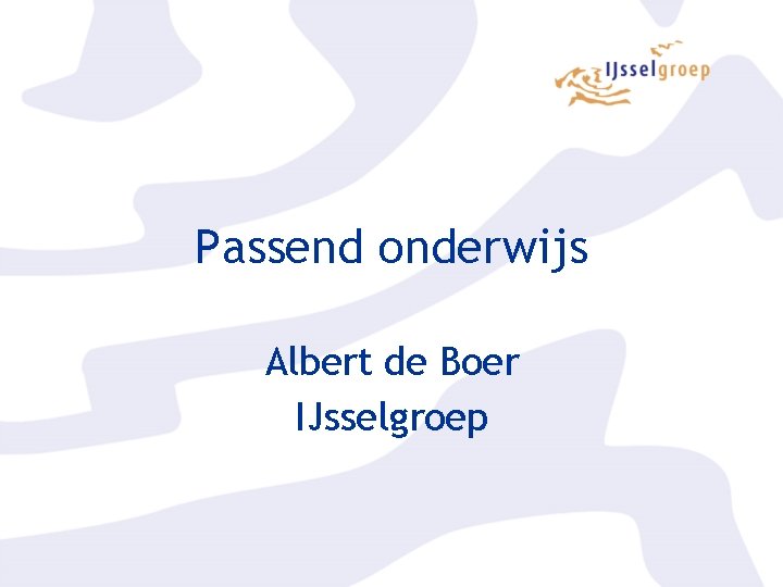 Passend onderwijs Albert de Boer IJsselgroep 